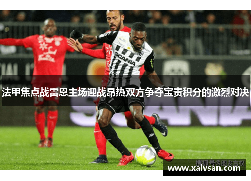 法甲焦点战雷恩主场迎战昂热双方争夺宝贵积分的激烈对决