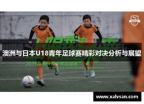 澳洲与日本U18青年足球赛精彩对决分析与展望