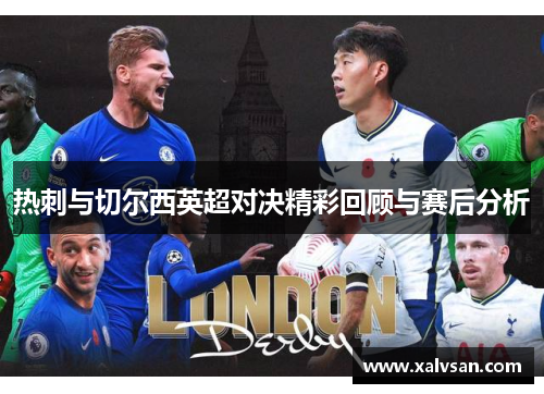 热刺与切尔西英超对决精彩回顾与赛后分析